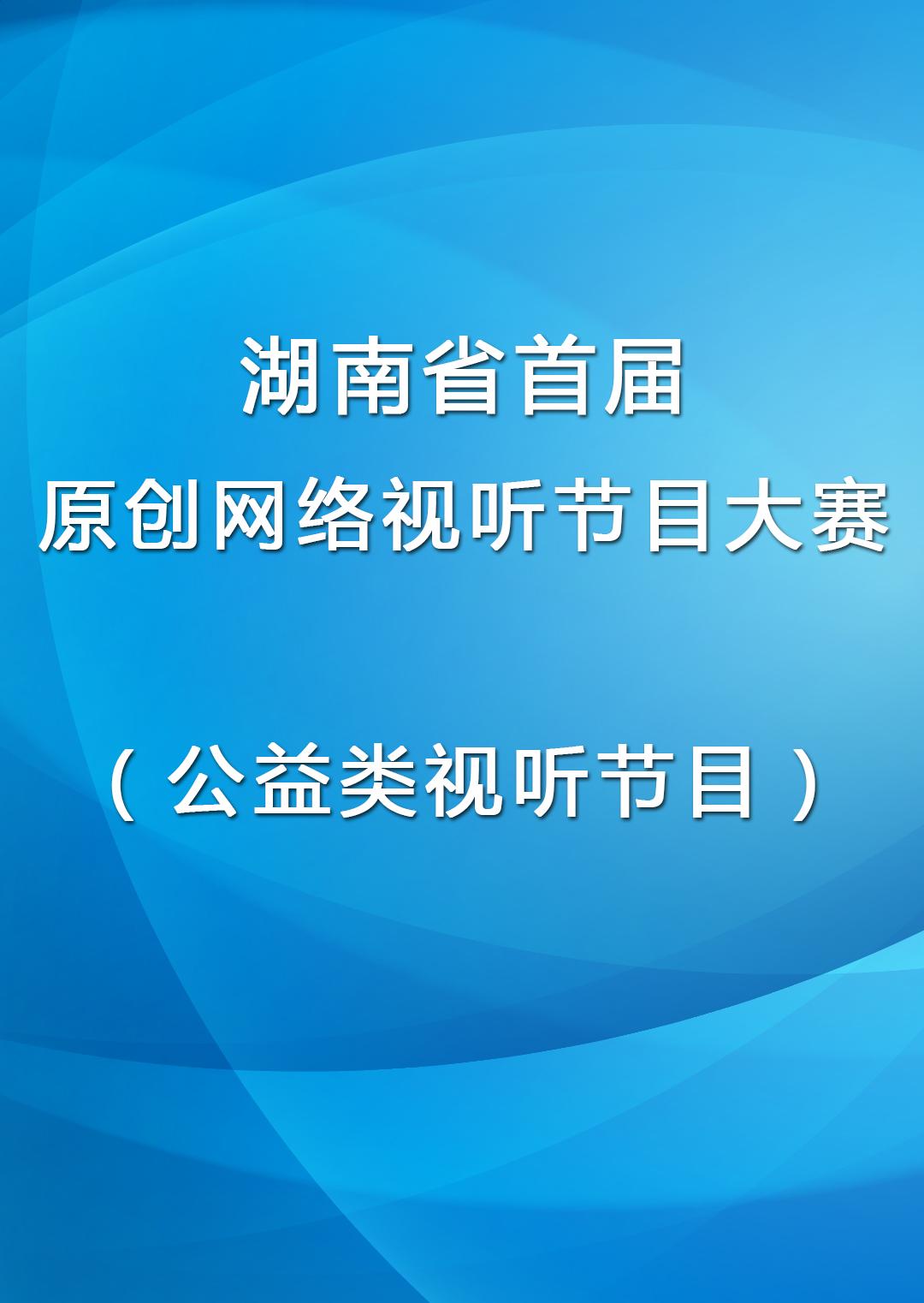 湖南省首届原创网络视听节目大赛公益类视听节目